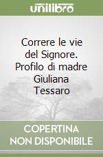 Correre le vie del Signore. Profilo di madre Giuliana Tessaro libro