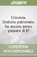 Crocevia. Oratorio-patronato: ha ancora senso passare di lì? libro