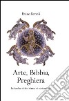 Arte, Bibbia, preghiera. La basilica di San Marco e i suoi mosaici libro di Bertoli Bruno