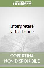 Interpretare la tradizione