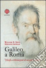 Galileo a Roma. Trionfo e tribolazioni di un genio molesto libro