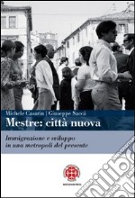 Mestre. Città nuova. Immigrazione e sviluppo in una metropoli del presente libro