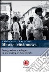 Mestre. Città nuova. Immigrazione e sviluppo in una metropoli del presente libro