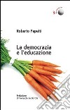 La democrazia e l'educazione. Cronache dai confini interni di una società orgogliosa e inquieta libro