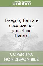 Disegno, forma e decorazione: porcellane Herend libro