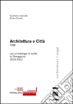 Architettura e città. Con un'antologia di scritti di FAmagazine (2010-2012)