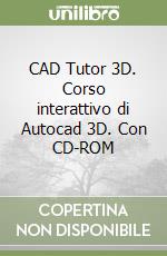 CAD Tutor 3D. Corso interattivo di Autocad 3D. Con CD-ROM