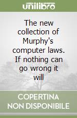 The new collection of Murphy's computer laws. If nothing can go wrong it will