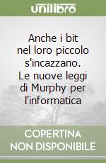 Anche i bit nel loro piccolo s'incazzano. Le nuove leggi di Murphy per l'informatica