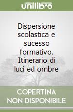 Dispersione scolastica e sucesso formativo. Itinerario di luci ed ombre libro