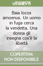 Baia locos amoenus. Un uomo in fuga cerca la vendetta. Una donna gli insegna cos'è la libertà