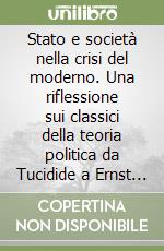 Stato e società nella crisi del moderno. Una riflessione sui classici della teoria politica da Tucidide a Ernst Jünger. Vol. 2 libro