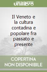 Il Veneto e la cultura contadina e popolare fra passato e presente