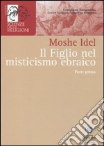 Il figlio nel misticismo ebraico. Tarda antichità, medioevo askhenazita e qabbalah estatica. Vol. 1 libro