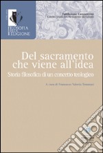 Del sacramento che viene all'idea. Storia filosofica di un concetto teologico libro