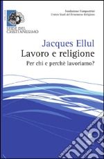 Lavoro e religione. Per chi e perché lavoriamo? libro