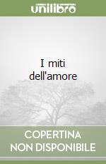 I miti dell'amore libro