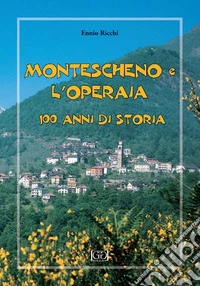 Montescheno e l'operaia. 100 anni di storia libro