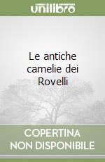 Le antiche camelie dei Rovelli libro