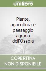 Piante, agricoltura e paesaggio agrario dell'Ossola libro