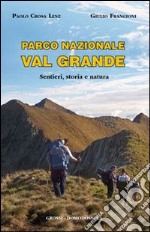 Parco nazionale Val Grande. Sentieri, storia e natura libro