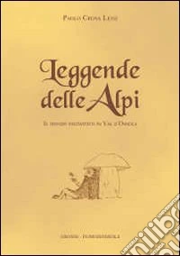 Leggende delle Alpi. Il mondo fantastico in Val d'Ossola