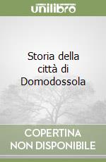 Storia della città di Domodossola libro