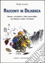 Racconti in diligenza. Donne, cocchieri e altre meraviglie tra Ossola, Cusio e Verbano