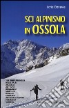 Sci alpinismo in Ossola. 109 itinerari scelti nelle valli: Anzasca, Antrona, Bognanco, Sempione, Divedro, Cairasca, Antigorio/Devero, Formazza, Vigezzo libro