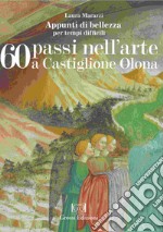 60 passi nell'arte a Castiglione Olona. Appunti di bellezza per tempi difficili libro