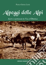 Alpeggi delle Alpi. Alpi e alpigiani in Val d'Ossola libro