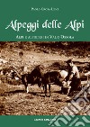 Alpeggi delle Alpi. Alpi e alpigiani in Val d'Ossola libro di Crosa Lenz Paolo