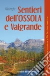 Sentieri dell'Ossola e Valgrande. 50 escursioni tra il lago Maggiore e le Alpi Pennine e Lepontine libro