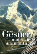 L'ammirazione della montagna. Ediz. illustrata