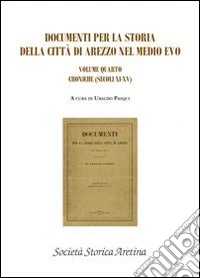 Documenti per la storia della città di Arezzo nel medio evo (rist. anast. 1904). Vol. 4: Croniche (secoli XI-XV) libro