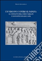 Un vescovo contro il papato. Il conflitto fra Guido Tarlati e Giovanni XXII libro