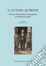 Il futuro altrove. Lavoro e transizioni novecentesche nel territorio aretino libro