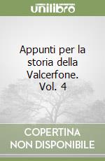Appunti per la storia della Valcerfone. Vol. 4 libro