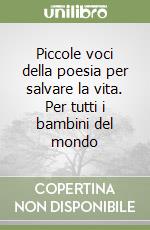 Piccole voci della poesia per salvare la vita. Per tutti i bambini del mondo libro