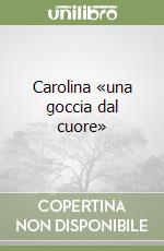 Carolina «una goccia dal cuore» libro