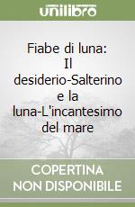 Fiabe di luna: Il desiderio-Salterino e la luna-L'incantesimo del mare libro