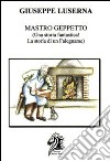 Mastro Geppetto. Una storia fantastica! La storia di un falegname! libro