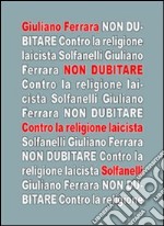 Non dubitare. Contro la religione laicista libro