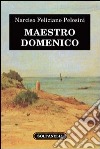 Maestro Domenico libro di Pelosini Narciso Feliciano; De Antonellis G. (cur.)