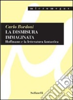 La dismisura immaginata. Hoffmann e la letteratura fantastica libro