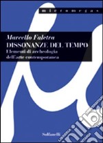 Dissonanze del tempo. Elementi di archeologia dell'arte contemporanea libro