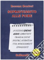 Sopravvissuto alle foibe. La vicenda di Graziano Udovisi, combattente italiano al confine orientale, infoibato dai titini, miracolosamente sopravvissuto