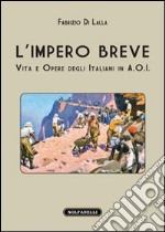 L'impero breve. Vita e opere degli italiani in A.O.I. libro