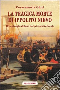 La tragica morte di Ippolito Nievo. Il naufragio doloso del piroscafo «Ercole» libro