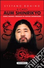 Il caso Aum Shinrikyo. Società, religione e terrorismo nel Giappone contemporaneo libro